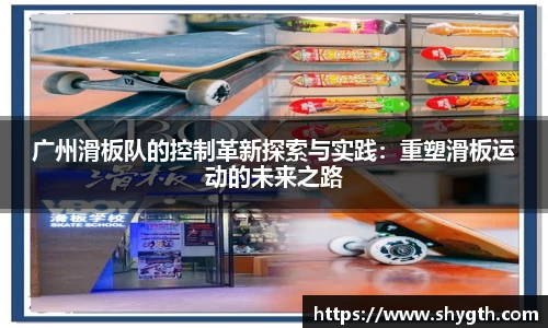 广州滑板队的控制革新探索与实践：重塑滑板运动的未来之路