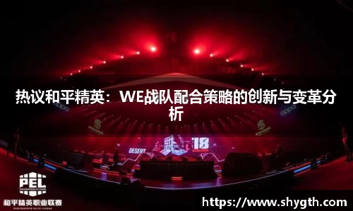 热议和平精英：WE战队配合策略的创新与变革分析